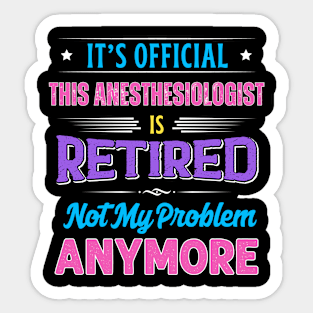 Anesthesiologist Retirement Funny Retired Not My Problem Anymore Sticker